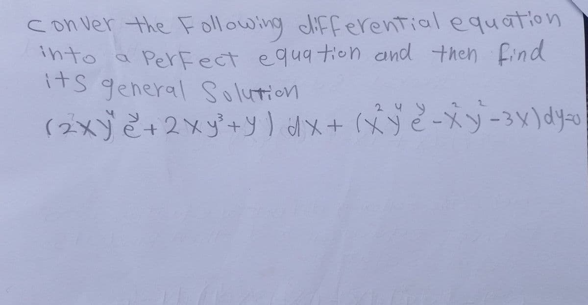 Conver the Following differential equation
into a Perfect equation and then find
its general Solution
у
(2xy + 2xy + y) dx + (x2-xy-3x)dy-o