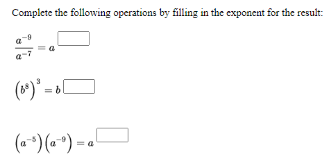 Complete the following operations by filling in the exponent for the result:
a
= a
a
(8*)* = 6l
3
(*)(~*) - .O
