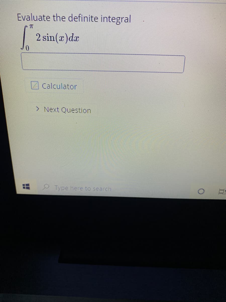 Evaluate the definite integral
2 sin(a)dx
0.
Calculator
> Next Question
Type here to search
近
