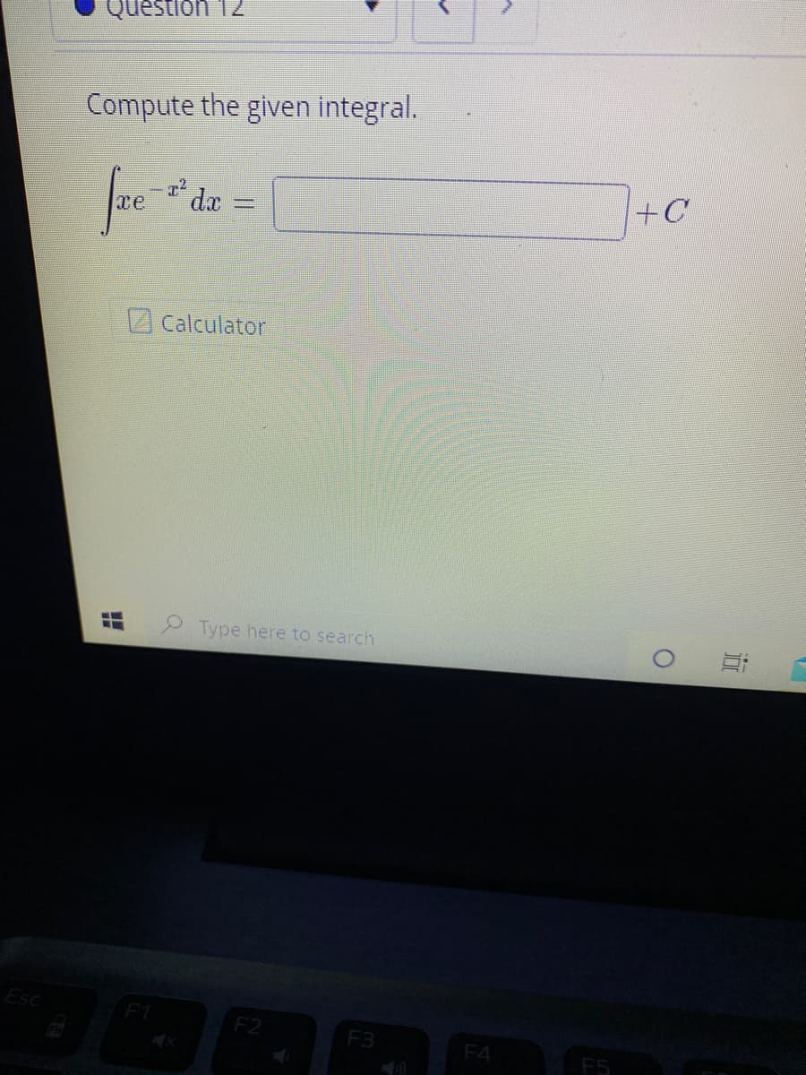 Question 12
Compute the given integral.
ze * da =
7+c
%3D
A Calculator
Type here to search
F4
近

