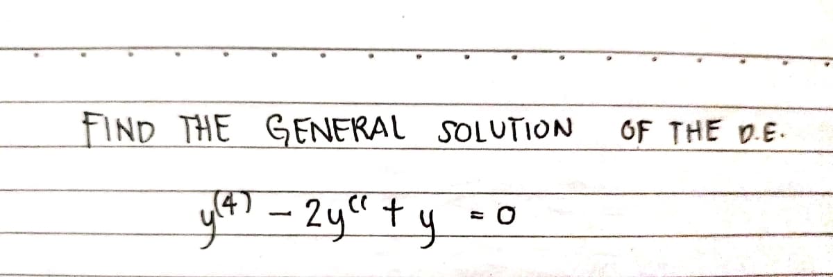 FIND THE GENERAL SOLUTION
OF THE D.E.
