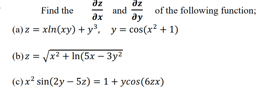 Find the
and
of the following function;
дх
ду
(a) z = xln(xy) + y³, y= cos(x² + 1)
(b)z = V
x² + In(5x – 3y²
(c) x² sin(2y – 5z) = 1+ ycos(6zx)
