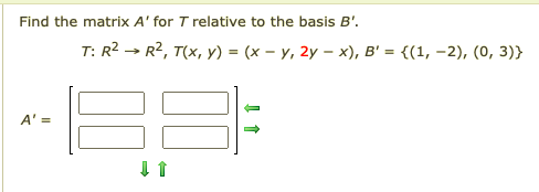 Find the matrix A' for T relative to the basis B'.
T: R2 > R2, T(x, у) 3 (х — у, 2у - х), в' 3 {(1, -2), (0, 3)}
A' =
