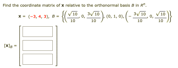Find the coordinate matrix of x relative to the orthonormal basis B in R".
{(
3/10
0,
10
V10
3/10
0,
10
х%3D (-3, 4, 3), В -
(0, 1, 0),
10
10
[x]B
