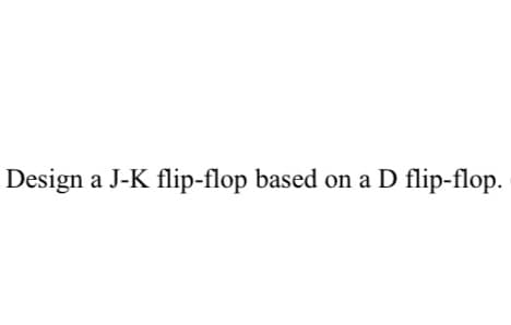 Design a J-K flip-flop based on a D flip-flop.
