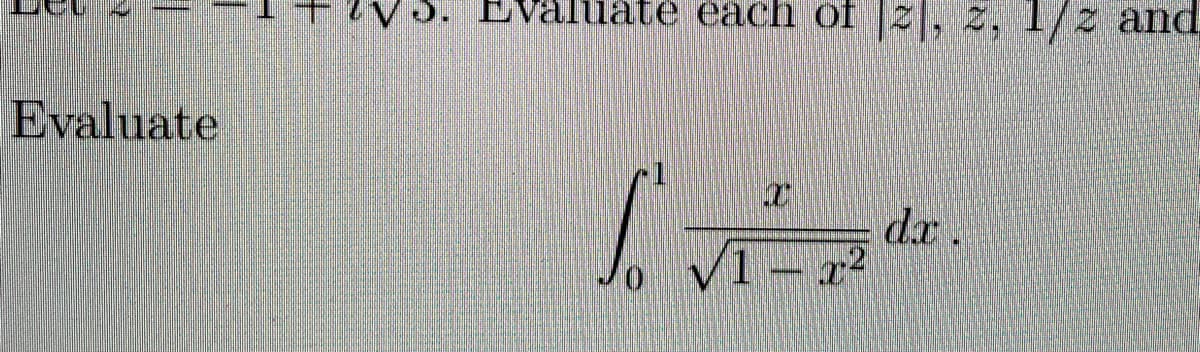 Evaluáté each of 2, 2, 1/z and
Evaluate
dx.
1- x2
