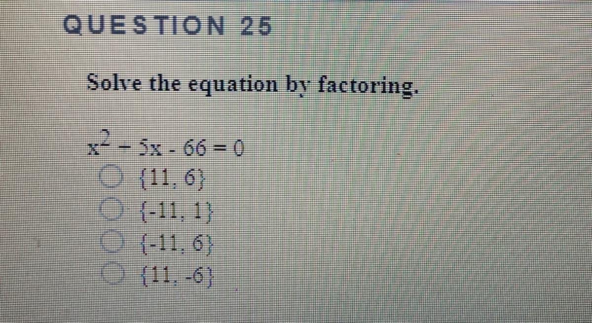 QUESTION 25
Solve the equation by factoring.
5x-66%=0
0 (11, 6)
O(11,1)
(-11, 6)
