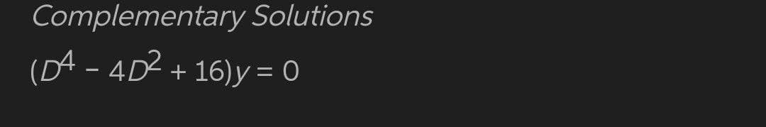 Complementary Solutions
(DA - 4D2 + 16)y = 0
