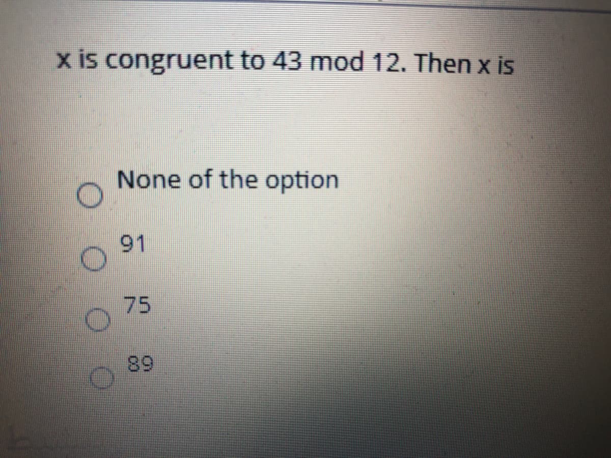 x is congruent to 43 mod 12. Then x is
None of the option
91
75
89
