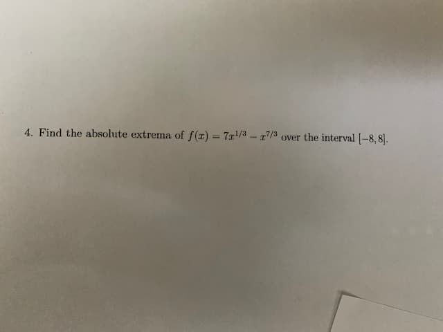 4. Find the absolute extrema of f(r) = 7r/3 - r7/3
over the interval [-8, 8].
