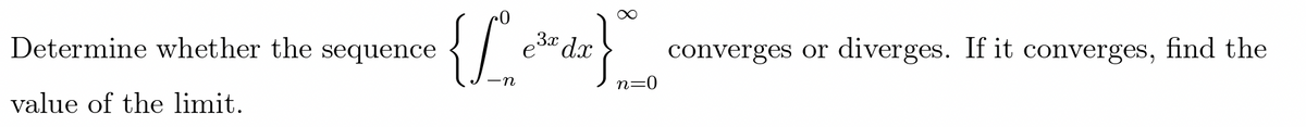 Determine whether the sequence
e30 dx
converges or diverges. If it converges, find the
n=0
value of the limit.
