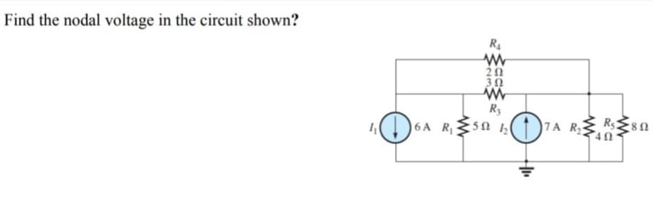 Find the nodal voltage in the circuit shown?
R4
20
30
R3
6A R
5Ω Β
)7A R

