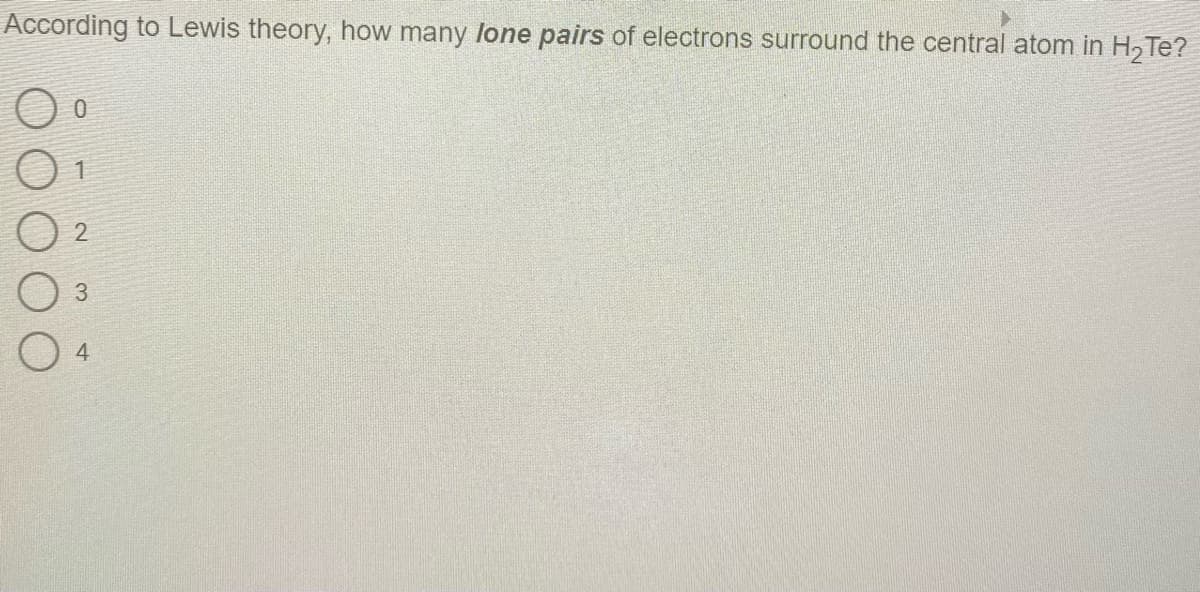 According to Lewis theory, how many lone pairs of electrons surround the central atom in H, Te?
1
4
