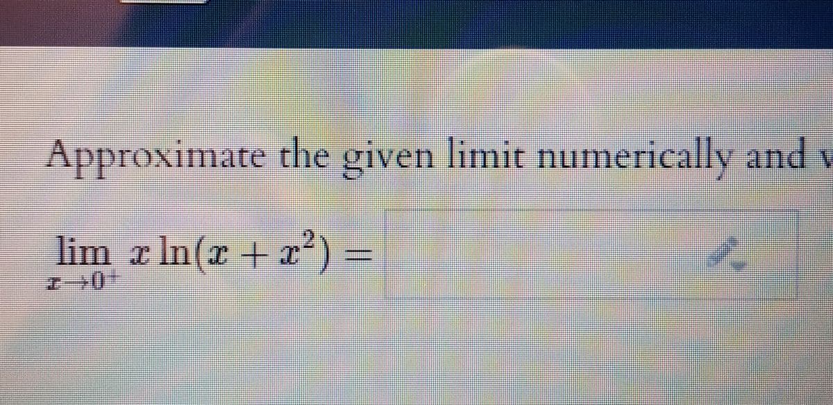 Approximate the given limit numerically and v
lim x In(r +x²)
2.
