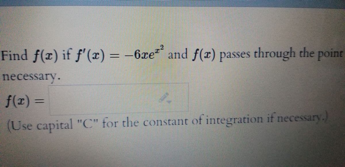 Find f(x) if f'(x) = - the point
6re and f(x) passes through
necessary.
f(x)%3D
Use capital "Cfor the constant of integration if necessary.
