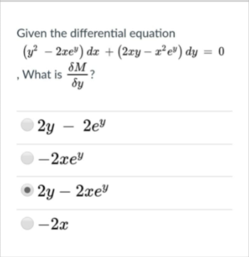 Given the differential equation
(y² – 2xe") dz + (2xy – z²e") dy = 0
8M ?
,What is
бу
| 2y – 2ey
-2xey
• 2y – 2xeY
O-2x
