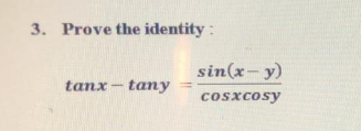 3. Prove the identity :
sin(x- y)
tanx - tany
cosxcosy
