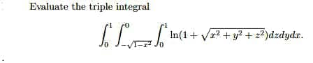 Evaluate the triple integral
In(1+ Va2 + y? + 2?)dzdydr.
