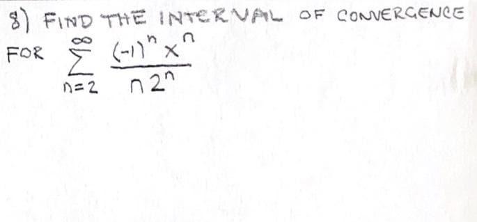 8) FIND THE INTERVAL OF CONVERGENCE
n
FOR
& (-1)" x^
1=2
72^