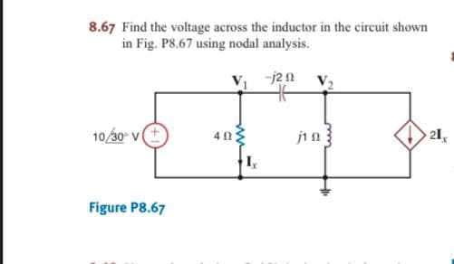 8.67 Find the voltage across the inductor in the circuit shown
in Fig. P8.67 using nodal analysis.
10/30 v
jia
21,
Figure P8.67
