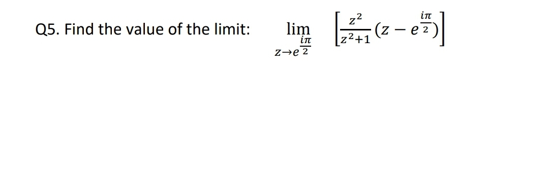 in
Q5. Find the value of the limit:
lim
in
е 2
2+1
Z→e 2
