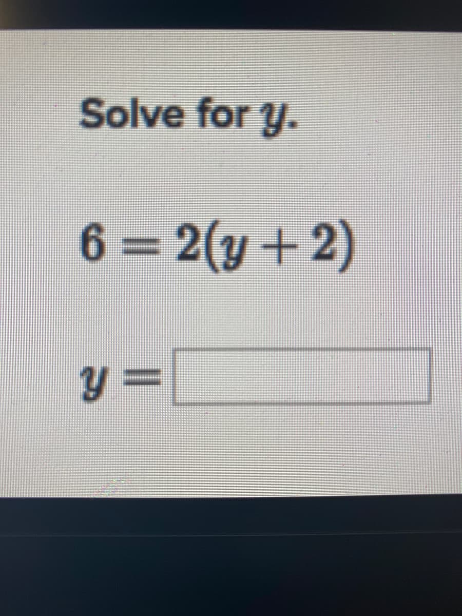 Solve for y.
6 2(y+2)
