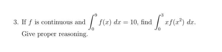 f (x) dx = 10, find
af(a*) da.
3. If f is continuous and
Give proper reasoning.
