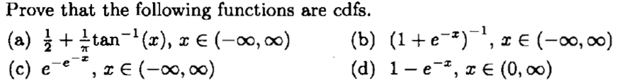 Prove that the following functions are cdfs.
(a) + tan-'(x), x € (-00, 00)
(c) e
(b) (1+e-*)', x E (-00, 00)
(d) 1- e-*, I E (0, 00)
r € (-00, 00)
