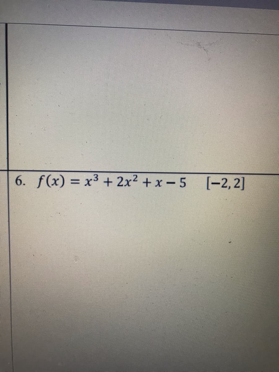 6. f(x) = x³ + 2x² + x - 5 [-2,2]
