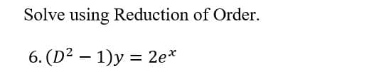 Solve using Reduction of Order.
6. (D²1)y = 2e*