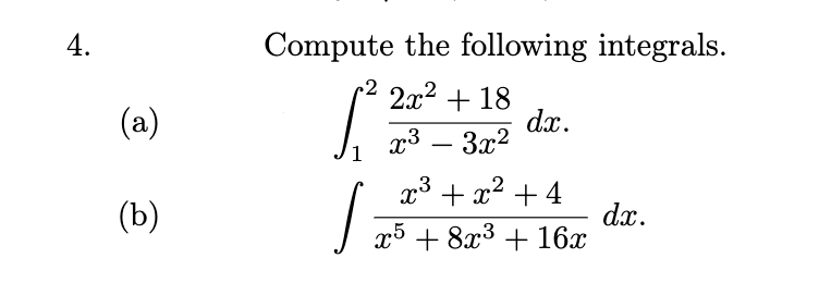 4.
Compute the following integrals.
2
2x2 + 18
dx.
x3 – 3x2
(a)
1
x3 + x2 + 4
(b)
dx.
x5 + 8x3 + 16x
