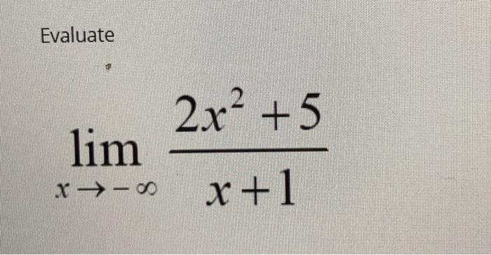 Evaluate
2.x² +5
lim
x -0
x+1
