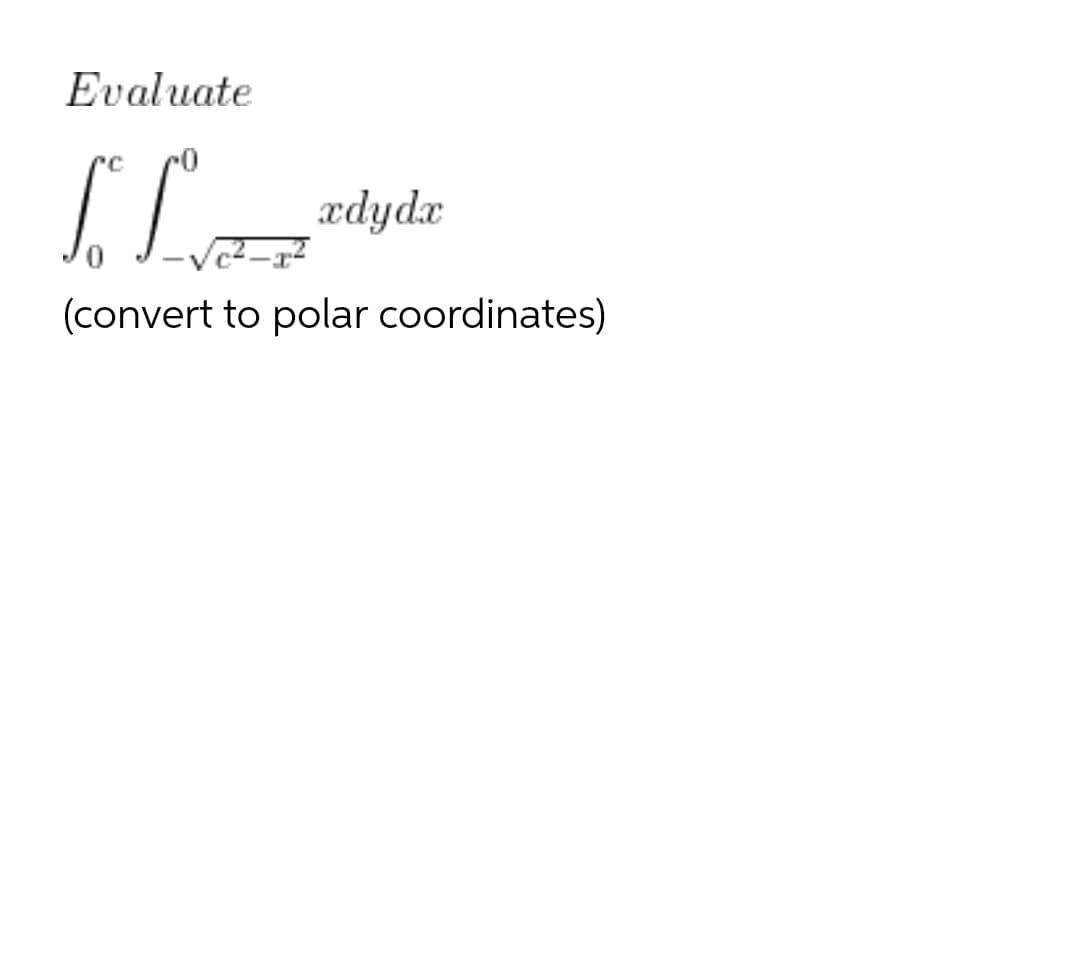 Evaluate
xdyda
(convert to polar coordinates)
