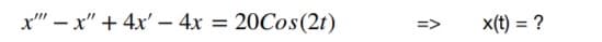 x" – x" + 4x' – 4x
20Cos(2t)
x(t) = ?
=>
