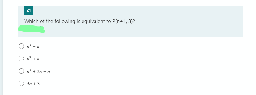 21
Which of the following is equivalent to P(n+1, 3)?
O n - n
O n? + n
O n³ + 2n – n
Зп + 3
