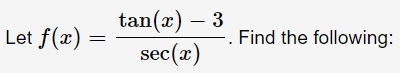 tan(x) – 3
sec(x)
Let f(x)
Find the following:

