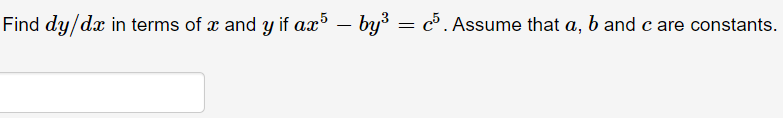 Find dy/dx in terms of x and y if ax' – by = c°. Assume that a, b and c are constants.
