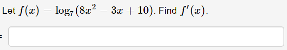 Let f(x) = log, (8x2 – 3x + 10). Find f' (x).
