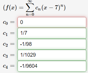 (f(x) = en (x – 7)")
n=0
Co = 0
C =
1/7
C2 =
-1/98
C3 =
1/1029
C4
-1/9604
