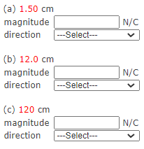 (a) 1.50 cm
magnitude
N/C
direction
---Select---
(b) 12.0 cm
magnitude
N/C
direction
|---Select---
(c) 120 cm
magnitude
N/C
direction
---Select---
