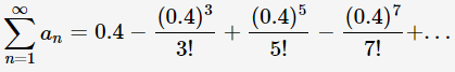 (0.4)³
(0.4)5
(0.4)7
+...
00
E an
Σ
0.4 -
+
3!
5!
7!
n=1
