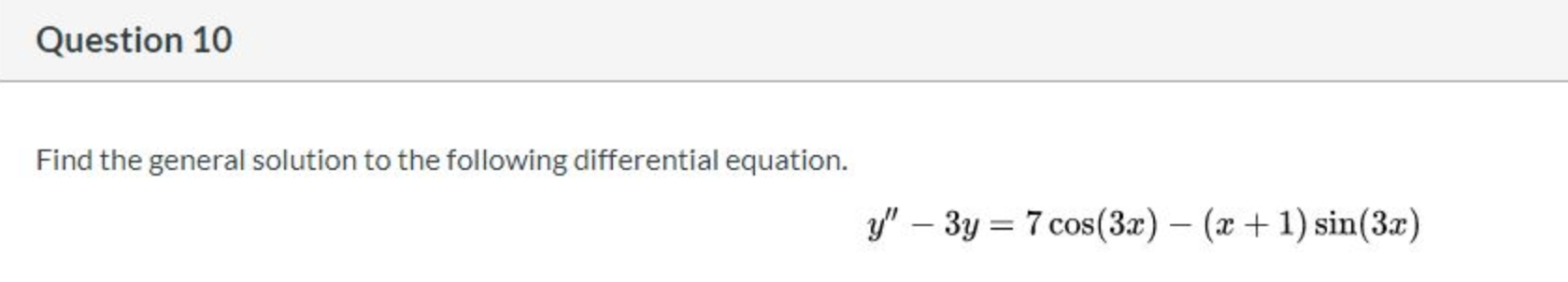 Find the general solution to the following differential equation.
y" – 3y = 7 cos(3x) – (x+ 1) sin(3x)
|
