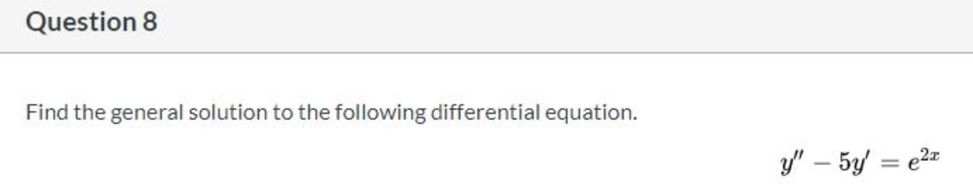 Find the general solution to the following differential equation.
y" – 5y = e2z
