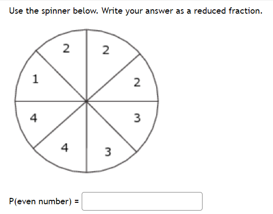 Use the spinner below. Write your answer as a reduced fraction.
2
2
2
4
3
4
3
P(even number) =
1.

