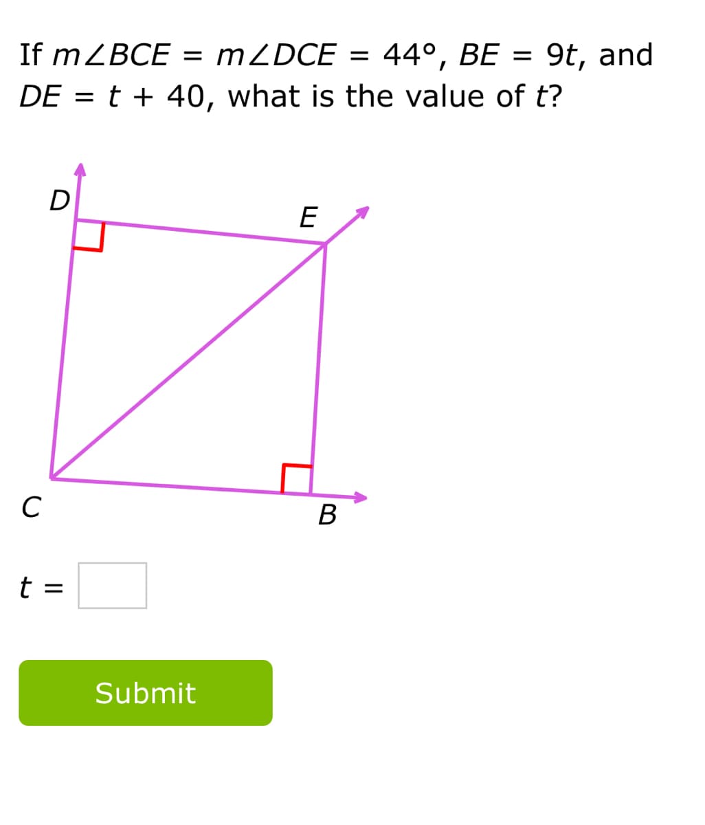 If mZBCE = MZDCE = 44°, BE = 9t, and
%3|
DE = t + 40, what is the value of t?
D
E
C
В
Submit
