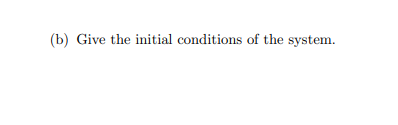 (b) Give the initial conditions of the system.