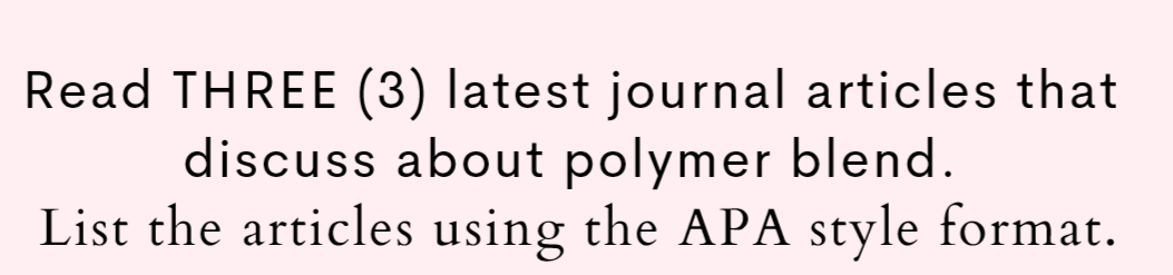 Read THREE (3) latest journal articles that
discuss about polymer blend.
List the articles using the APA style format.
