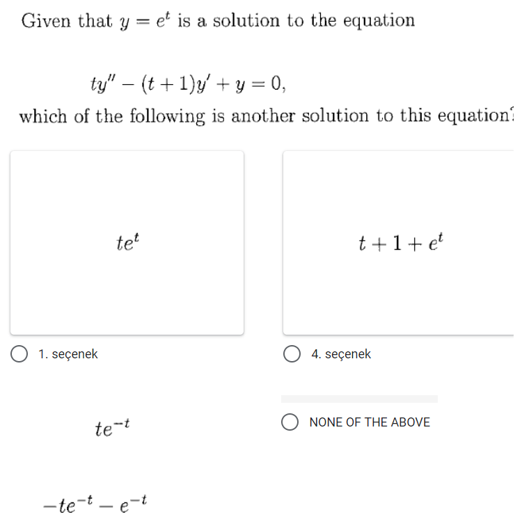 Given that y =
et is a solution to the equation
ty" – (t + 1)y' + y =
= 0,
-
which of the following is another solution to this equation:
tet
t+1+ e'
1. seçenek
O 4. seçenek
NONE OF THE ABOVE
te-t
- te-t – e-t
