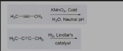 KMNO4, Cold
H,C= CH,
H2O, Neutral pH
H2, Lindlar's
H3C-CEC-CH3
catalyst

