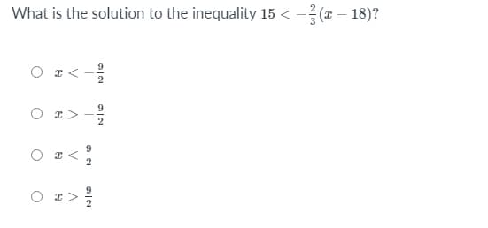 What is the solution to the inequality 15 < -(x – 18)?
9
O r>
O r<
2
O r>
2
